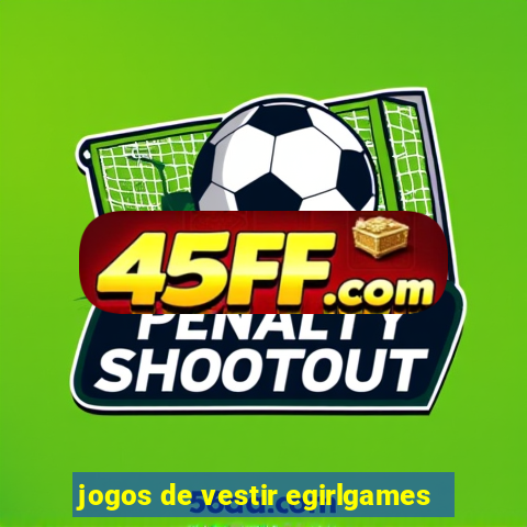 jogos de vestir egirlgames